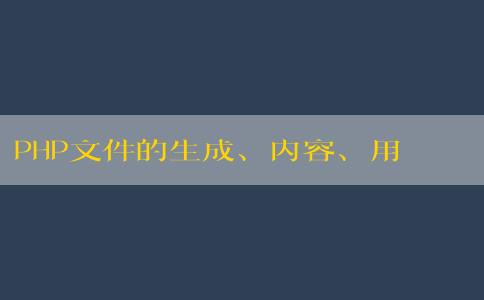 PHP文件的生成、內(nèi)容、用途與創(chuàng)建方法