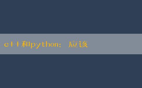 c++和python：應(yīng)該先學(xué)哪個(gè)？涵蓋具體應(yīng)用場(chǎng)景、學(xué)習(xí)曲線和難度的問(wèn)題。