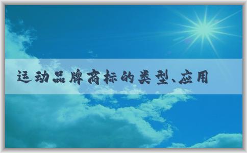 運(yùn)動(dòng)品牌商標(biāo)的類型、應(yīng)用場(chǎng)景和設(shè)計(jì)特點(diǎn)。