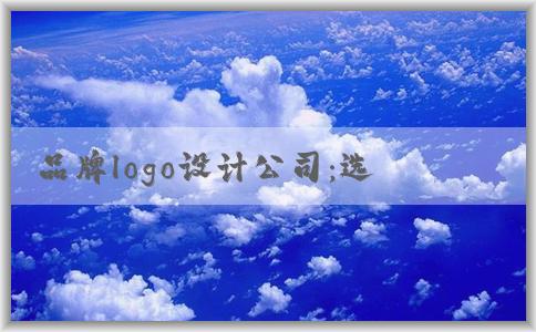 品牌logo設(shè)計公司：選擇、合作、重要性與公司名logo設(shè)計