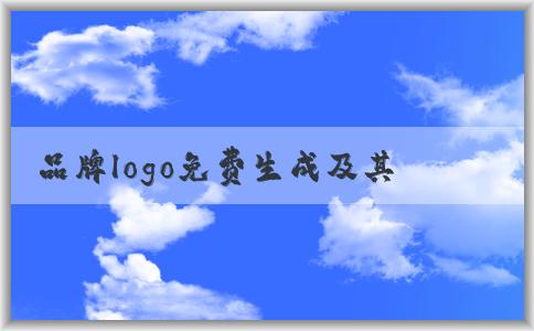 品牌logo免費(fèi)生成及其優(yōu)勢(shì)應(yīng)用教程