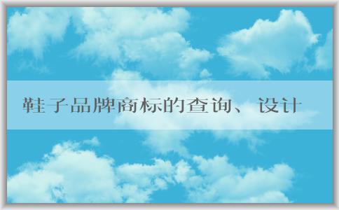 鞋子品牌商標(biāo)的查詢、設(shè)計理念和保護