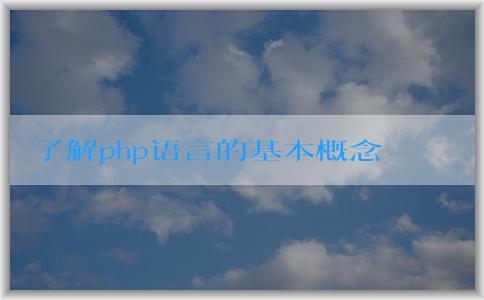 了解php語言的基本概念、特點及應(yīng)用場景