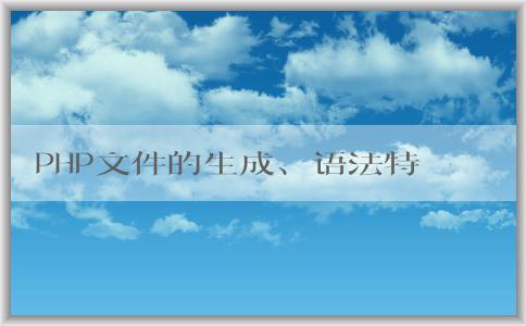 PHP文件的生成、語法特點和應用領域分析