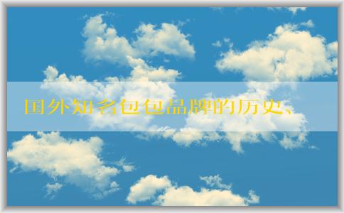 國外知名包包品牌的歷史、發(fā)展、設(shè)計(jì)風(fēng)格、特點(diǎn)、價(jià)格和市場分析