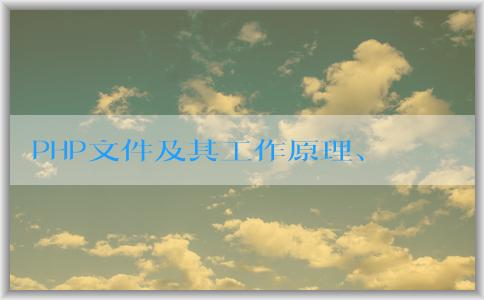 PHP文件及其工作原理、優(yōu)點(diǎn)及生成軟件概述