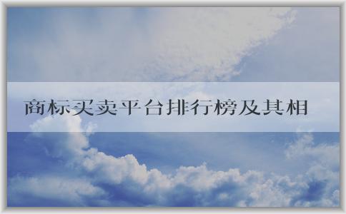 商標買賣平臺排行榜及其相關(guān)內(nèi)容