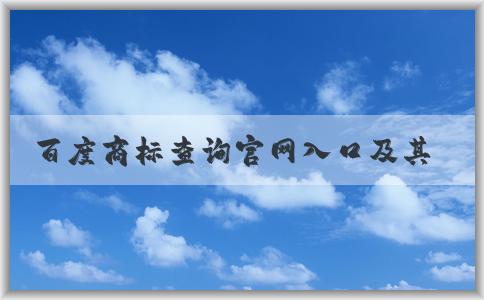 百度商標(biāo)查詢官網(wǎng)入口及其功能、使用方法和商標(biāo)圖片大全介紹