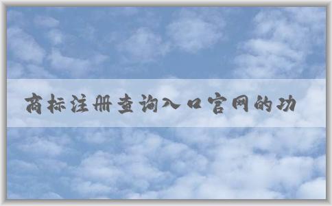 商標(biāo)注冊查詢?nèi)肟诠倬W(wǎng)的功能、使用方法與優(yōu)勢