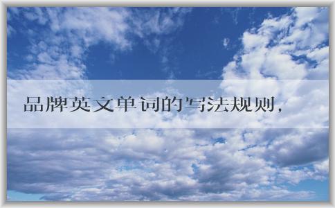 品牌英文單詞的寫法規(guī)則，包括logo的意義、大小寫規(guī)則和是否需要連字符。