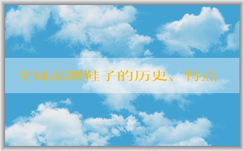 全球品牌鞋子的歷史、特點(diǎn)以及十大**品牌