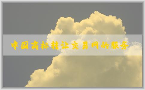 中國商標轉(zhuǎn)讓交易網(wǎng)的服務(wù)、使用方式及操作指南