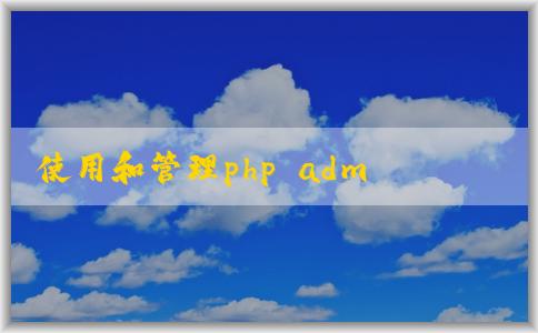 使用和管理php admin