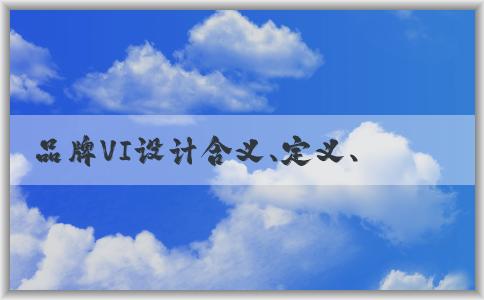 品牌VI設(shè)計含義、定義、要素及作用分析