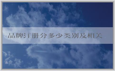 品牌注冊(cè)分多少類別及相關(guān)問題探討