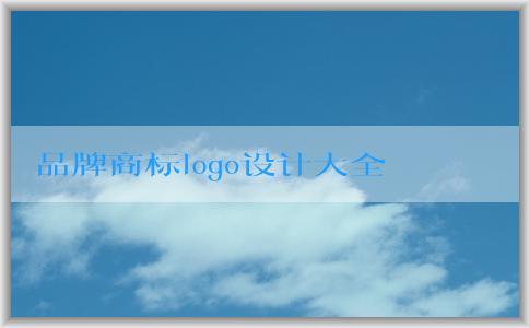 品牌商標(biāo)logo設(shè)計(jì)大全：重要性、要素、流程與注意事項(xiàng)