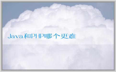 Java和PHP哪個(gè)更難學(xué)？學(xué)習(xí)效率和應(yīng)用領(lǐng)域分析