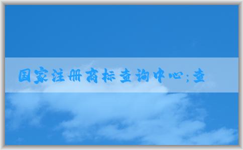 國家注冊商標(biāo)查詢中心：查詢、申請商標(biāo)注冊信息及其它相關(guān)服務(wù)